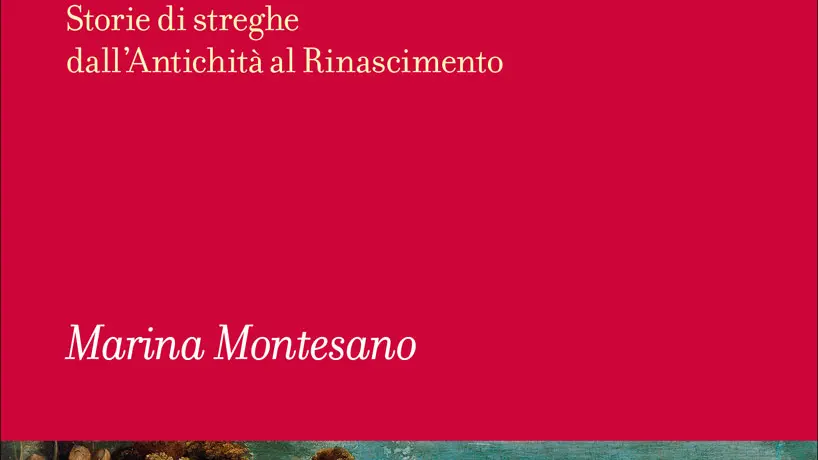 Il libro di Maria Montesano, «Maleficia. Storie di streghe dall’Antichità al Rinascimento»