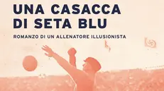 La copertina del libro «Una casacca di seta blu» del bresciano Frusca - © www.giornaledibrescia.it