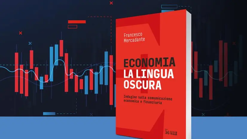 «Economia. La lingua oscura» (Il Sole 24 Ore; pp. 256) di Francesco Mercadante