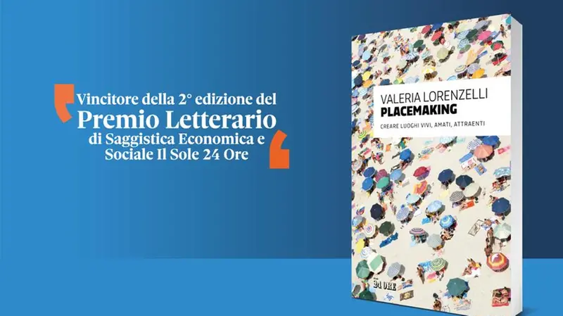 «Placemaking» (Il Sole 24 Ore; pp. 224) di Valeria Lorenzelli