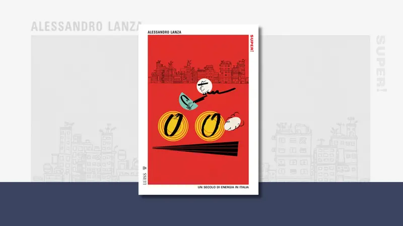 «Super! Un secolo di energia in Italia» di Alessandro Lanza (Luiss University Press; pp. 336)