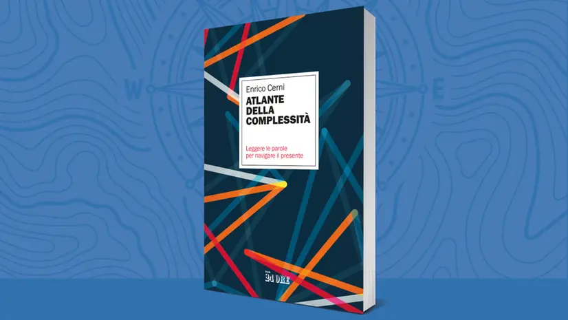 «Atlante della complessità. Leggere le parole per navigare il presente» (Editore Il Sole 24 Ore; pp. 239)