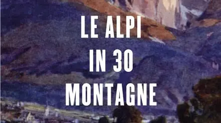 Le Alpi in 30 montagne, di Enrico Camanni