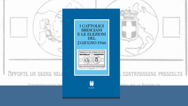 «I cattolici bresciani e le elezioni del 2 giugno 1946», pubblicazione realizzata dal Ce.Doc.