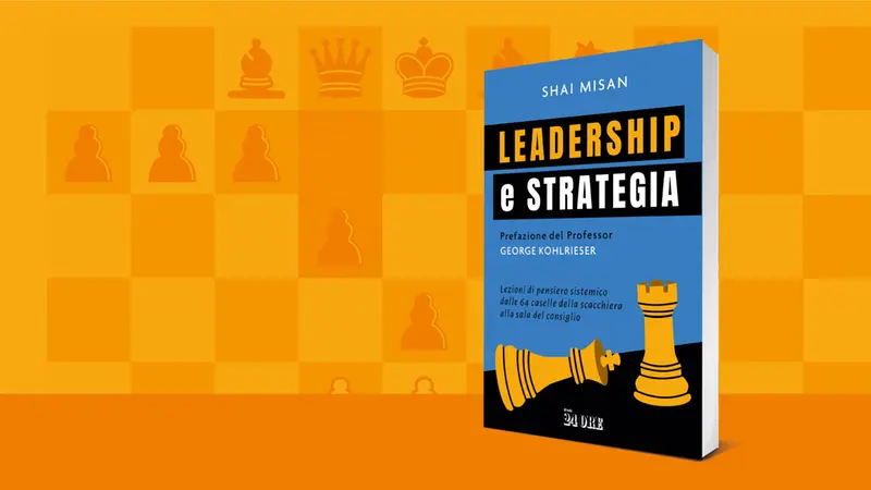 «Leadership e strategia. Lezioni di pensiero sistemico dalle 64 caselle della scacchiera alla sala del consiglio» di Shai Misan