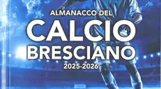 La copertina dell'Almanacco del Calcio Bresciano targato Giornale di Brescia, che fotografa la stagione 2025-2026 - © www.giornaledibrescia.it